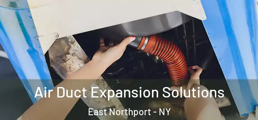  Air Duct Expansion Solutions East Northport - NY