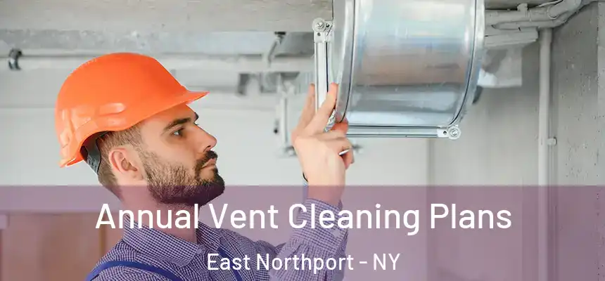 Annual Vent Cleaning Plans East Northport - NY
