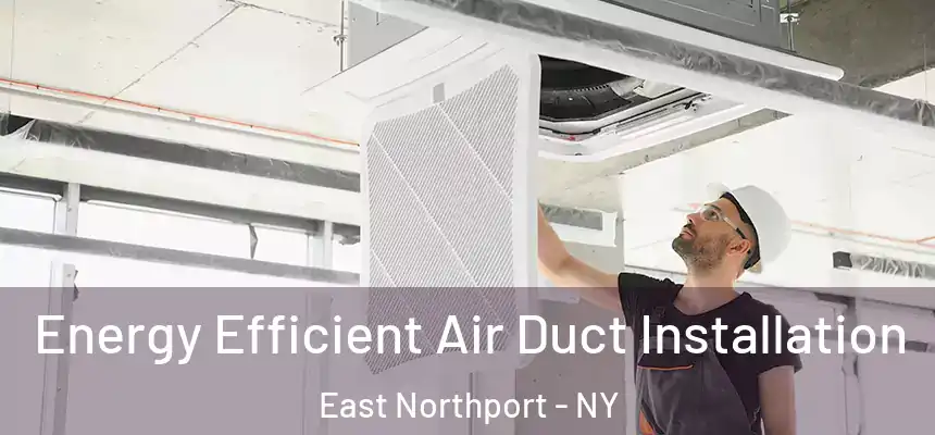  Energy Efficient Air Duct Installation East Northport - NY