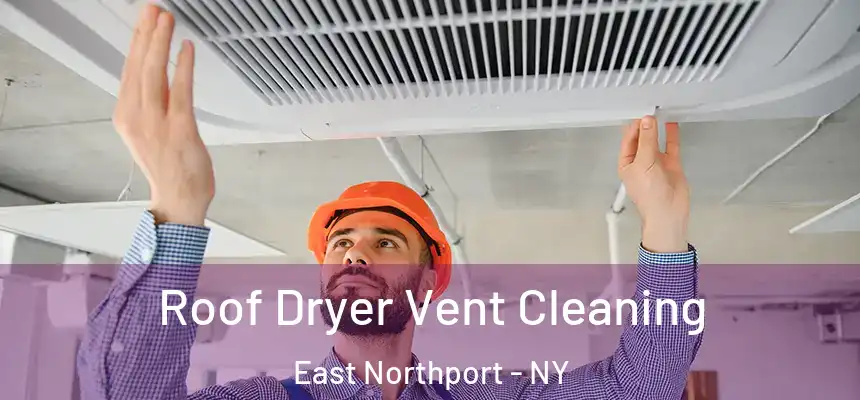 Roof Dryer Vent Cleaning East Northport - NY
